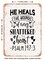 DECORATIVE METAL SIGN - He Heals the Wounds of Every Shattered Heart Psalm47  - Vintage Rusty Look